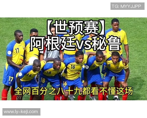秘鲁与阿根廷足球对决全方位分析及战术解读